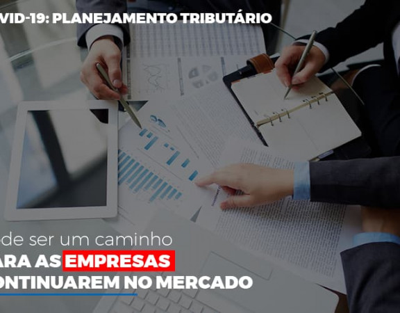 Covid 19 Planejamento Tributario Pode Ser Um Caminho Para Empresas Continuarem No Mercado - Abrir Empresa Simples